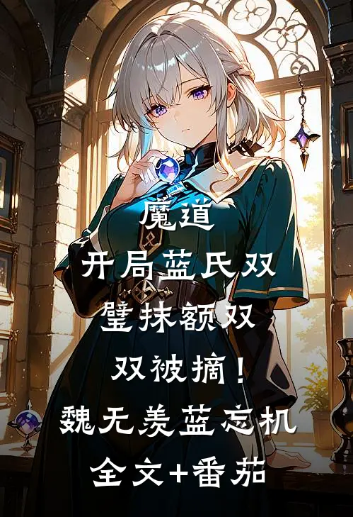 魔道：开局蓝氏双璧抹额双双被摘！魏无羡蓝忘机全文+番茄