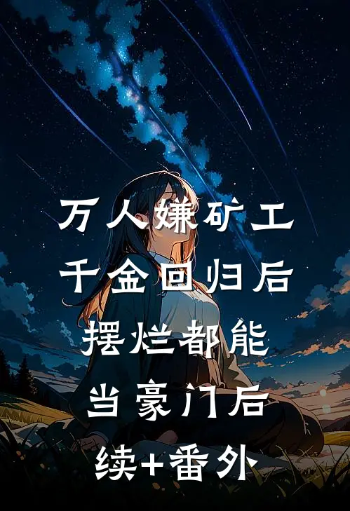 万人嫌矿工千金回归后，摆烂都能当豪门后续+番外