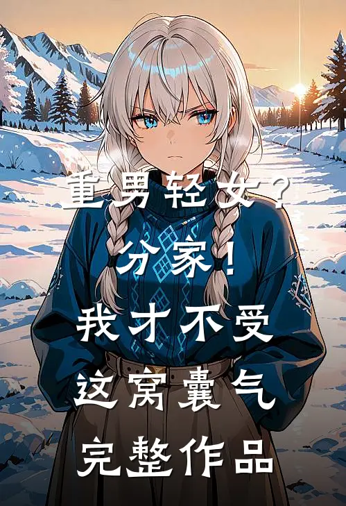 重男轻女？分家！我才不受这窝囊气完整作品