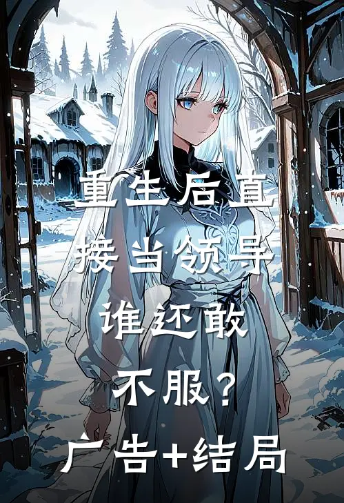 重生后直接当领导，谁还敢不服？广告+结局