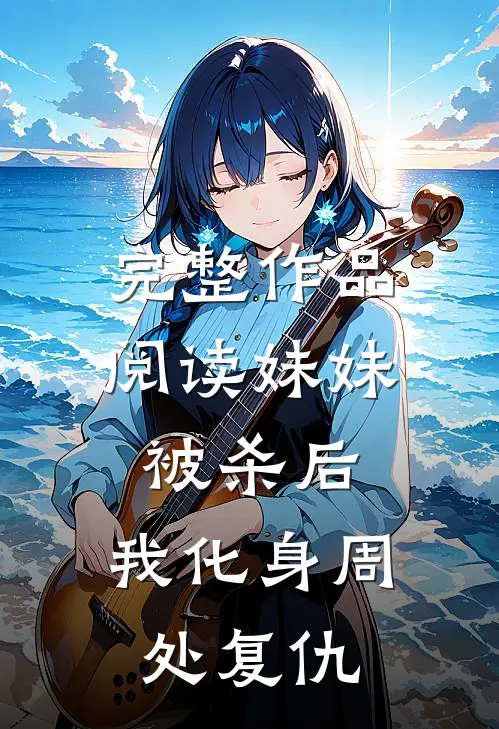 完整作品阅读妹妹被杀后，我化身周处复仇
