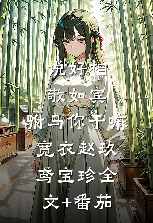 说好相敬如宾，驸马你干嘛宽衣赵玖鸢宝珍全文+番茄