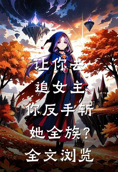让你去追女主，你反手斩她全族？全文浏览