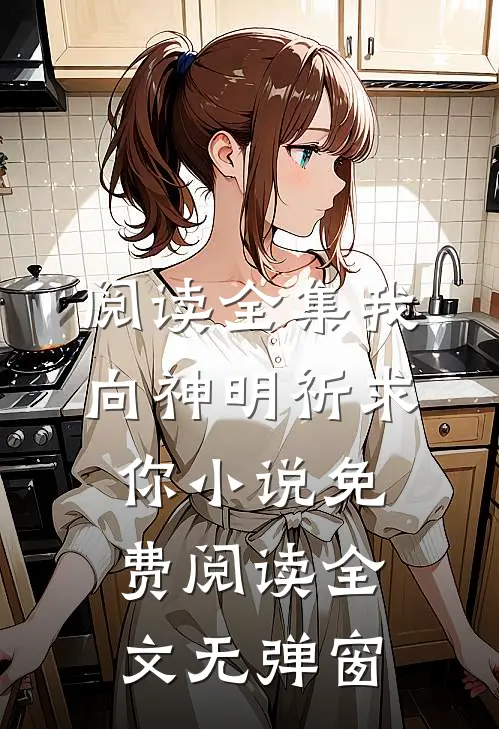 阅读全集我向神明祈求你小说免费阅读全文无弹窗