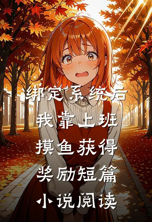 绑定系统后，我靠上班摸鱼获得奖励短篇小说阅读