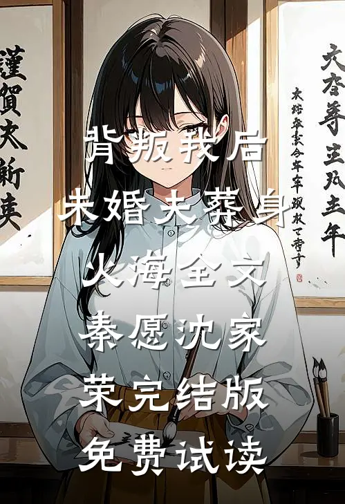 背叛我后，未婚夫葬身火海全文秦愿沈家荣完结版免费试读
