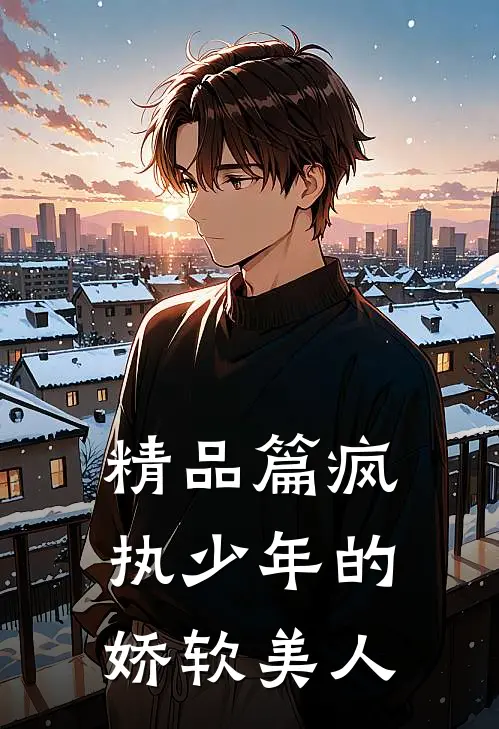 精品篇疯执少年的娇软美人