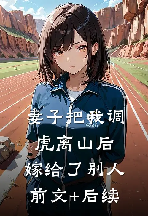 妻子把我调虎离山后，嫁给了别人前文+后续