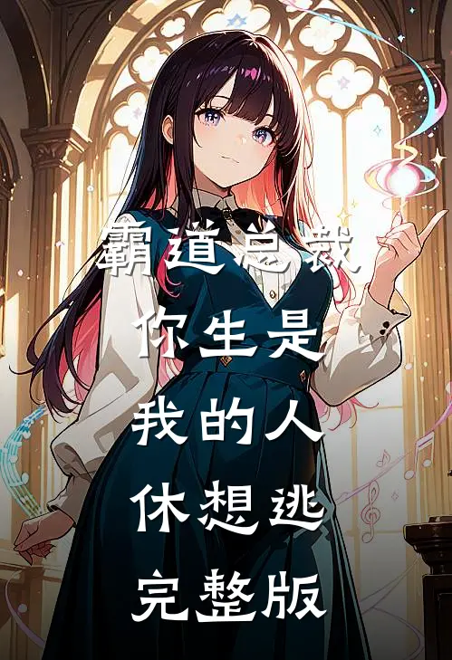 霸道总裁：你生是我的人，休想逃完整版