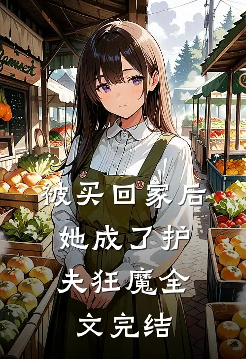 被买回家后，她成了护夫狂魔全文完结