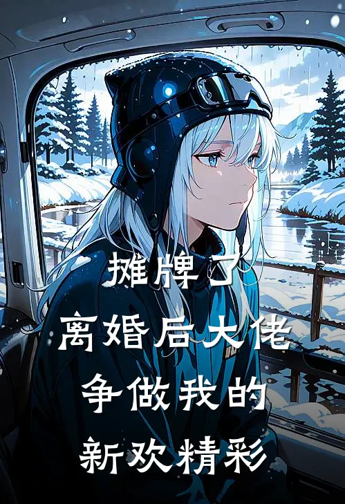 摊牌了，离婚后大佬争做我的新欢精彩