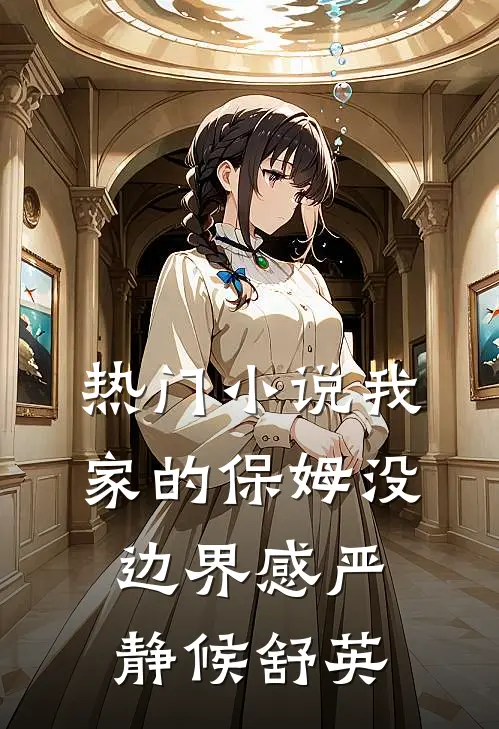 热门小说我家的保姆没边界感严静候舒英