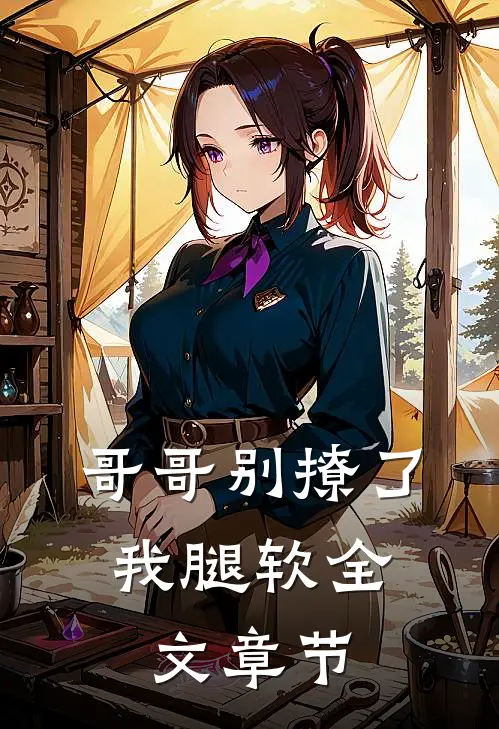 哥哥别撩了，我腿软全文章节