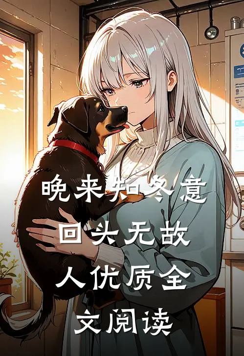 晚来知冬意，回头无故人优质全文阅读