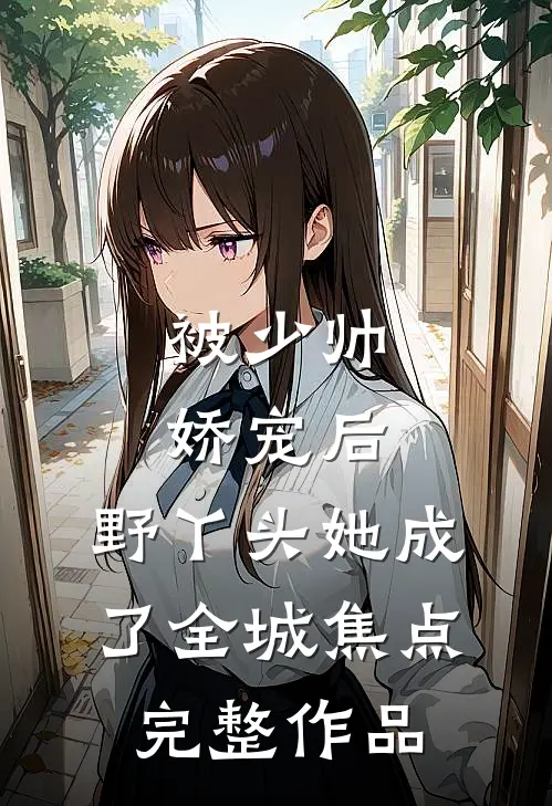 被少帅娇宠后，野丫头她成了全城焦点完整作品