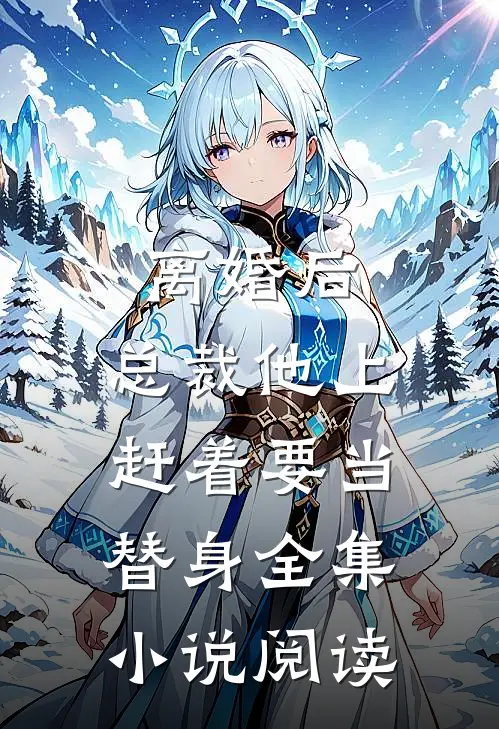 离婚后，总裁他上赶着要当替身全集小说阅读