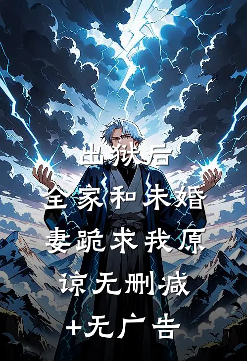 出狱后，全家和未婚妻跪求我原谅无删减+无广告