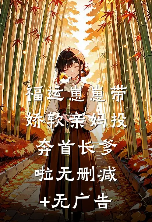 福运崽崽带娇软亲妈投奔首长爹啦无删减+无广告