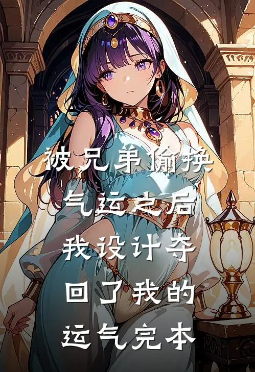 被兄弟偷换气运之后，我设计夺回了我的运气完本