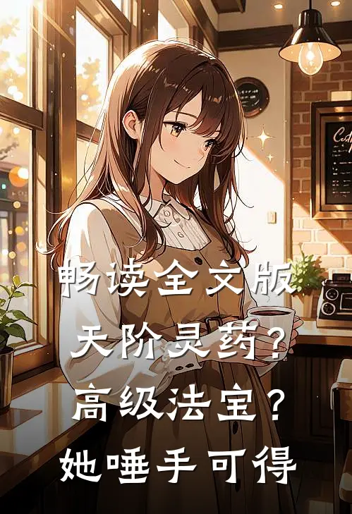 畅读全文版天阶灵药？高级法宝？她唾手可得