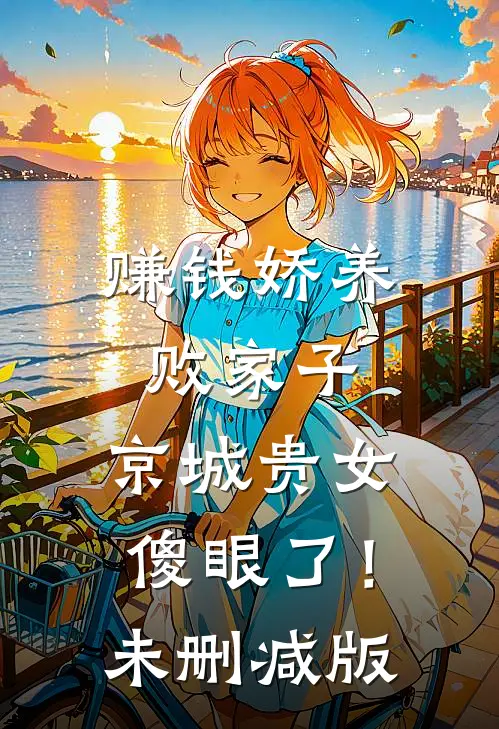 赚钱娇养败家子，京城贵女傻眼了！未删减版