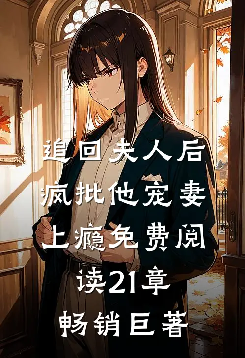 追回夫人后,疯批他宠妻上瘾免费阅读21章畅销巨著