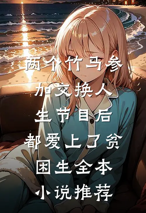 两个竹马参加交换人生节目后，都爱上了贫困生全本小说推荐