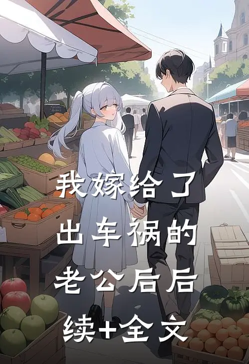 我嫁给了出车祸的老公后后续+全文