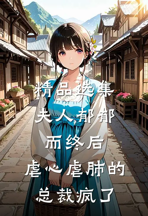 精品选集夫人郁郁而终后，虐心虐肺的总裁疯了
