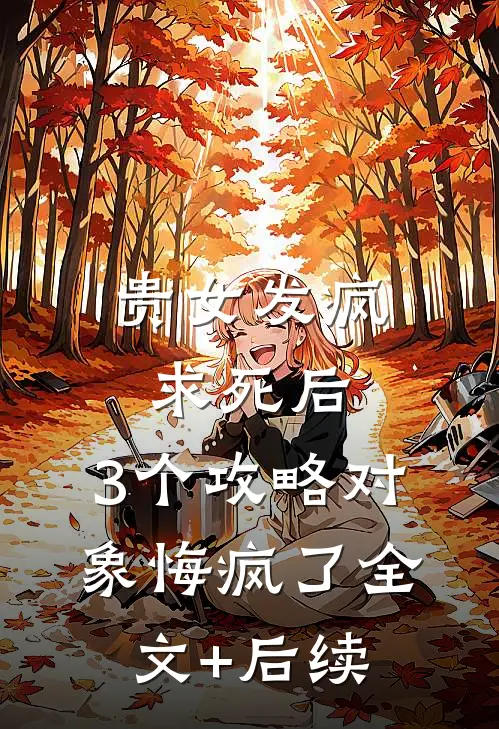 贵女发疯求死后，3个攻略对象悔疯了全文+后续