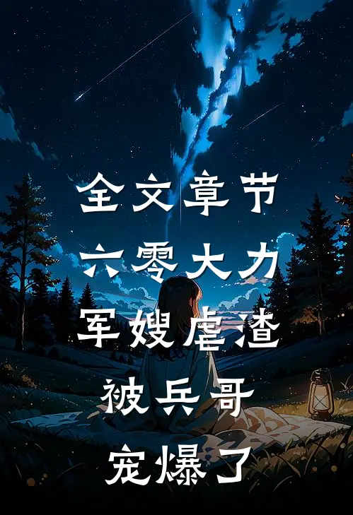 全文章节六零大力军嫂虐渣，被兵哥宠爆了