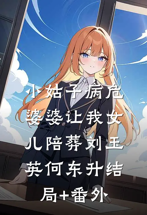 小姑子病危，婆婆让我女儿陪葬刘玉英何东升结局+番外