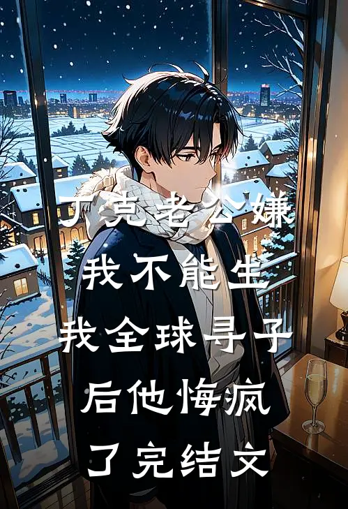 丁克老公嫌我不能生，我全球寻子后他悔疯了完结文