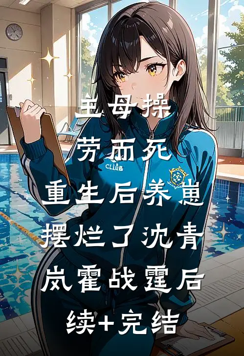 主母操劳而死，重生后养崽摆烂了沈青岚霍战霆后续+完结
