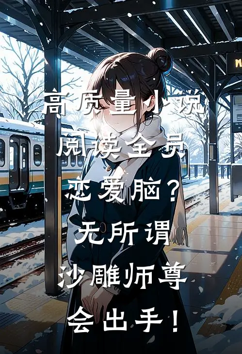 高质量小说阅读全员恋爱脑？无所谓，沙雕师尊会出手！