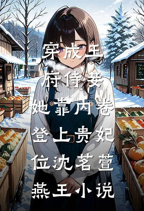 穿成王府侍妾，她靠内卷登上贵妃位沈茗萱燕王小说
