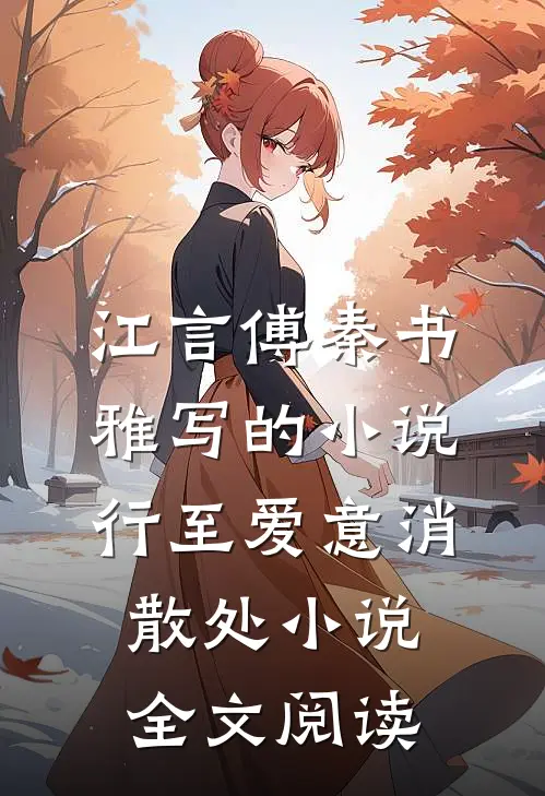 江言傅秦书雅写的小说行至爱意消散处小说全文阅读