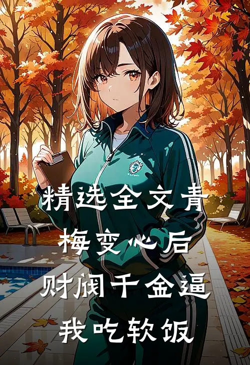 精选全文青梅变心后，财阀千金逼我吃软饭