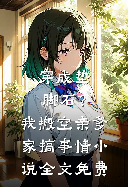 穿成垫脚石？我搬空亲爹家搞事情小说全文免费