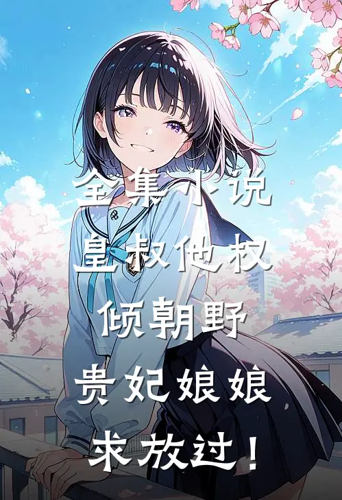 全集小说皇叔他权倾朝野，贵妃娘娘求放过！