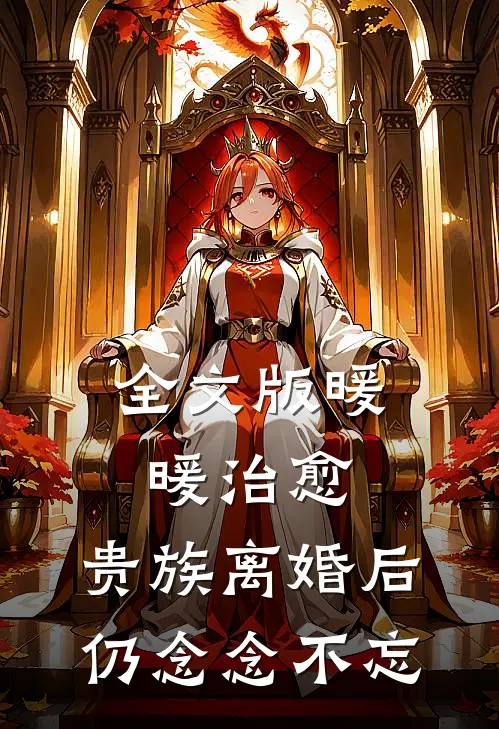 全文版暖暖治愈，贵族离婚后仍念念不忘