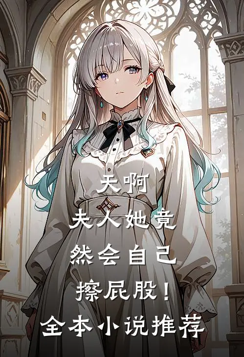 天啊，夫人她竟然会自己擦屁股！全本小说推荐