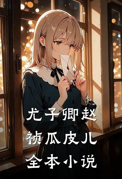 尤子卿赵祯 瓜皮儿全本小说