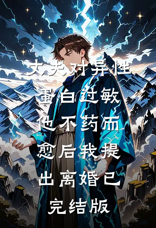 丈夫对异性蛋白过敏，他不药而愈后我提出离婚已完结版