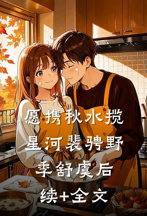 愿携秋水揽星河裴骋野季舒虞后续+全文