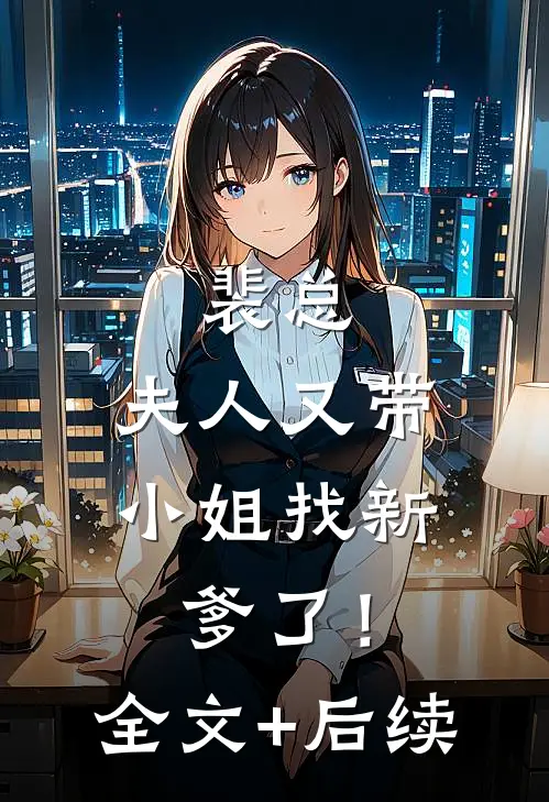 裴总，夫人又带小姐找新爹了！全文+后续