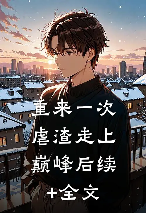 重来一次，虐渣走上巅峰后续+全文