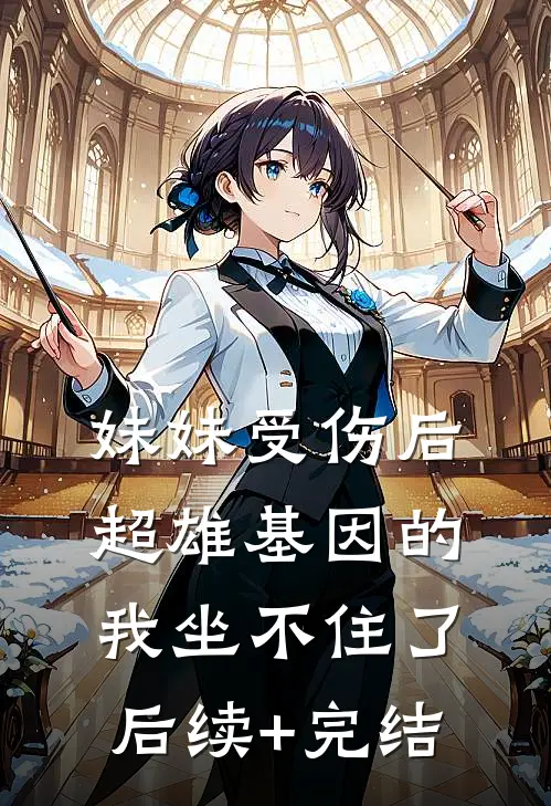 妹妹受伤后，超雄基因的我坐不住了后续+完结