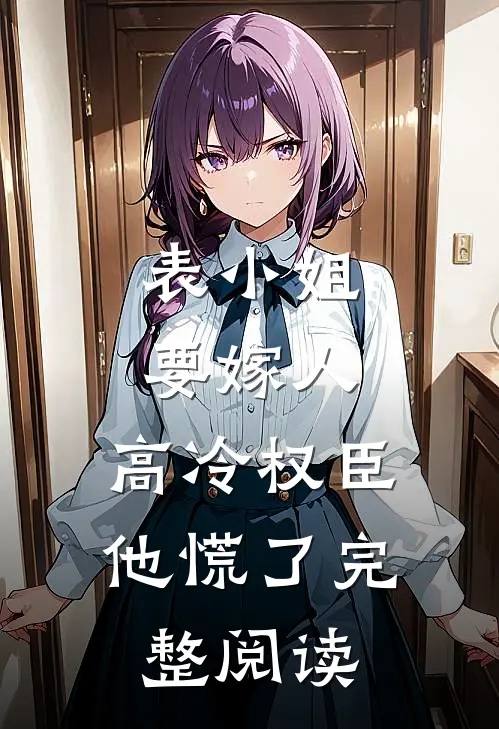 表小姐要嫁人，高冷权臣他慌了完整阅读