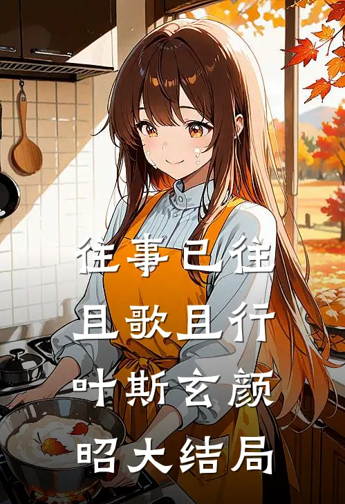 往事已往，且歌且行叶斯玄颜昭大结局